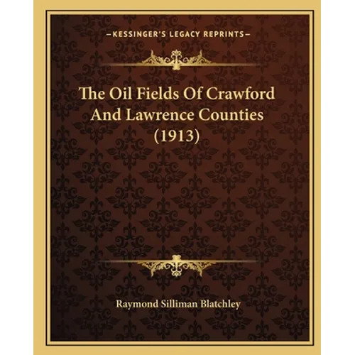 The Oil Fields Of Crawford And Lawrence Counties (1913) - Paperback