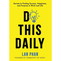 Do This Daily: Secrets to Finding Success, Happiness, and Purpose in Work and Life - Hardcover