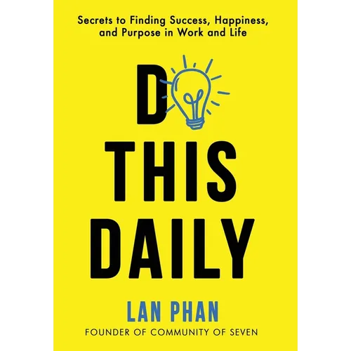 Do This Daily: Secrets to Finding Success, Happiness, and Purpose in Work and Life - Hardcover