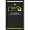 Designing Your Future: The Instruction Manual for Creating What You Want in Life - Paperback