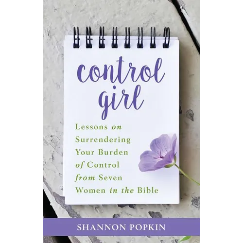 Control Girl: Lessons on Surrendering Your Burden of Control from Seven Women in the Bible - Paperback