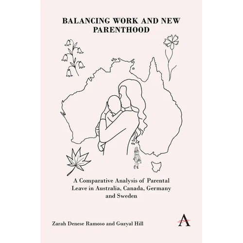 Balancing Work and New Parenthood: A Comparative Analysis of Parental Leave in Australia, Canada, Germany and Sweden - Paperback