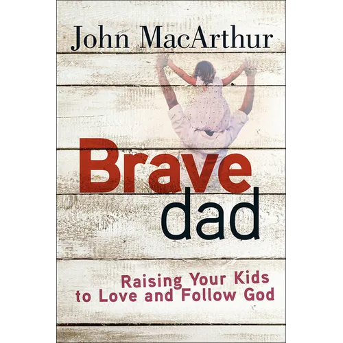 Brave Dad: Raising Your Kids to Love and Follow God - Paperback
