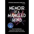 Memoir of a Mangled Mind (with dust jacket): How Concealing My Dissociative Identity Disorder Unleashed Multiple Personalities - Hardcover