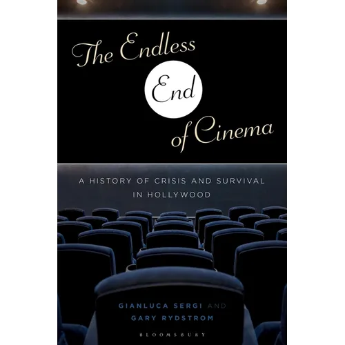 The Endless End of Cinema: A History of Crisis and Survival in Hollywood - Paperback