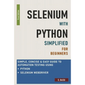 Selenium with Python Simplified For Beginners - Simple, Concise & Easy guide to Automation Testing using Python and Selenium WebDriver - Paperback