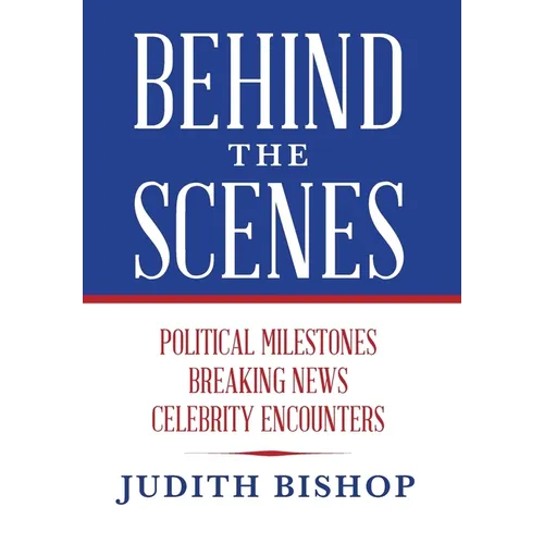 Behind the Scenes: Political Milestones - Breaking News - Celebrity Encounters - Hardcover