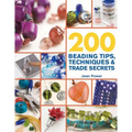 200 Beading Tips, Techniques & Trade Secrets - Paperback