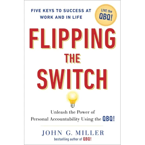 Flipping the Switch...: Unleash the Power of Personal Accountability Using the Qbq! - Hardcover