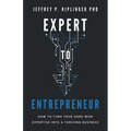 Expert to Entrepreneur: How to Turn Your Hard-Won Expertise into a Thriving Business - Paperback
