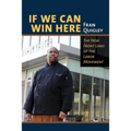 If We Can Win Here: The New Front Lines of the Labor Movement - Paperback
