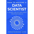 How to Become a Data Scientist: A Guide for Established Professionals - Hardcover