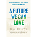 A Future We Can Love: Effective Approaches to the Climate Crisis That Begin with Us - Paperback