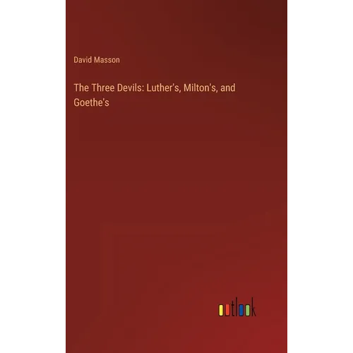 The Three Devils: Luther's, Milton's, and Goethe's - Hardcover