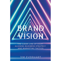 Brand Vision: The Clear Line of Sight Aligning Business Strategy and Marketing Tactics - Paperback
