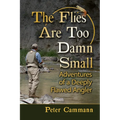The Flies Are Too Damn Small: Adventures of a Deeply Flawed Angler - Paperback