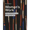 Women's Work: From Feminine Arts to Feminist Art - Hardcover
