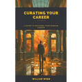 Curating Your Career: A Guide to Building Your Museum Career - Paperback