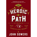 The Heroic Path: In Search of the Masculine Heart - Hardcover