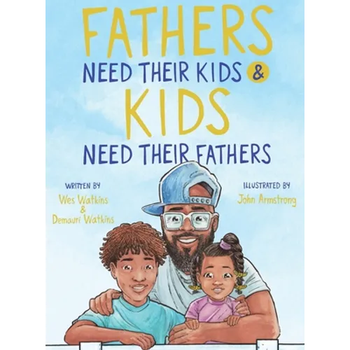 Fathers Need Their Kids & Kids Need Their Fathers - Hardcover