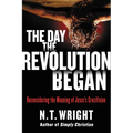 The Day the Revolution Began: Reconsidering the Meaning of Jesus's Crucifixion - Hardcover