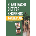 Plant Based Diet for Beginners: 4 week program for an easy transition to a healthy, fit and energetic body - Paperback
