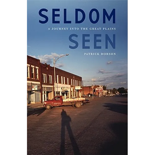 Seldom Seen: A Journey Into the Great Plains - Hardcover