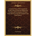 A General View of the Arguments for the Unity of God and Against the Divinity and Preexistence of Christ From Reason, From the Scriptures and From His - Paperback