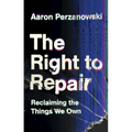 The Right to Repair: Reclaiming the Things We Own - Hardcover