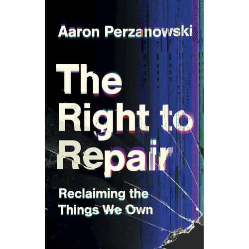 The Right to Repair: Reclaiming the Things We Own - Hardcover