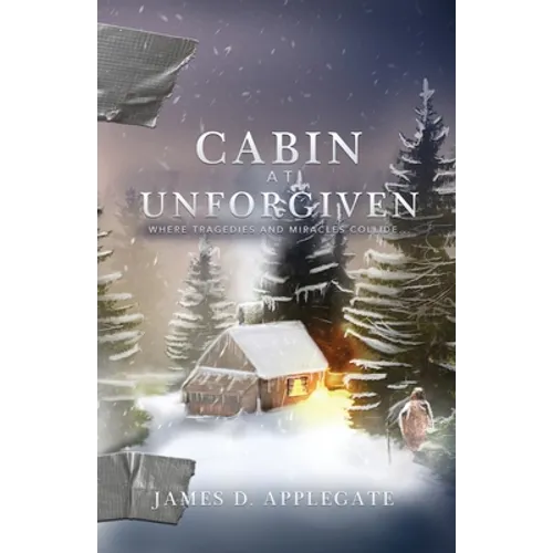 Cabin at Unforgiven: Where Tragedies and Miracles Collide... - Paperback