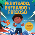 Frustrado, enfadado y furioso: Un libro ilustrado para niños sobre el autocontrol de la frustración, berrinches y enojo para niños pequeños, niños y n - Paperback