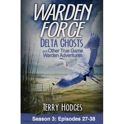 Warden Force: Delta Ghosts and Other True Game Warden Adventures: Episodes 27-38 - Paperback