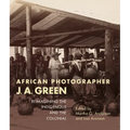 African Photographer J. A. Green: Reimagining the Indigenous and the Colonial - Paperback