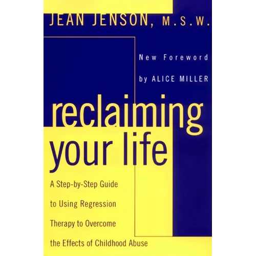 Reclaiming Your Life: A Step-by-Step Guide to Using Regression Therapy to Overcome the Effects of Childhood Abuse - Paperback