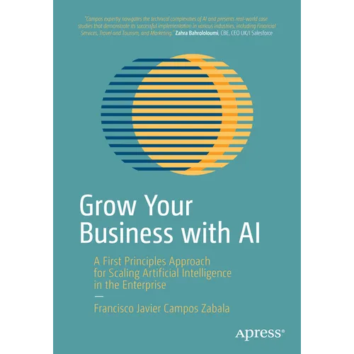Grow Your Business with AI: A First Principles Approach for Scaling Artificial Intelligence in the Enterprise - Paperback