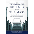 A Devotional Journey Into the Mass: How Mass Can Become a Time of Grace, Nourishment, and Devotion - Paperback
