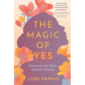 The Magic of Yes: Embrace the Wise Woman Within - Paperback