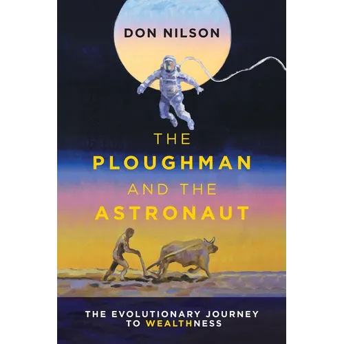 The Ploughman and the Astronaut: The Evolutionary Journey to WealthNess - Hardcover