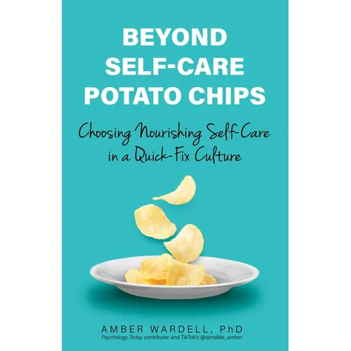 Beyond Self-Care Potato Chips: Choosing Nourishing Self-Care in a Quick-Fix Culture - Paperback