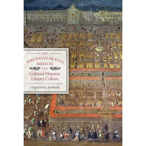 The Spectacular City, Mexico, and Colonial Hispanic Literary Culture - Paperback