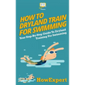 How To Dryland Train For Swimming: Your Step-By-Step Guide To Dryland Training For Swimmers - Paperback