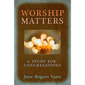 Worship Matters: A Study for Congregations - Paperback