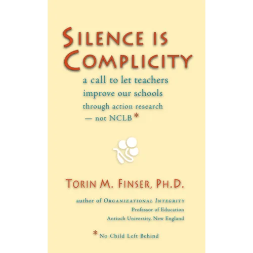 Silence Is Complicity: A Call to Let Teachers Improve Our Schools Through Action Research--Not Nclb* - Paperback