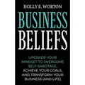 Business Beliefs: Upgrade Your Mindset to Overcome Self-Sabotage, Achieve Your Goals, and Transform Your Business (and Life) - Paperback