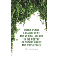 Human-Plant Entanglement and Vegetal Agency in the Poetry of Thomas Hardy and Sylvia Plath - Hardcover