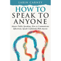 How to Speak to Anyone: Master Public Speaking, How to Communicate Effectively, Speak Confidently With Anyone - Paperback