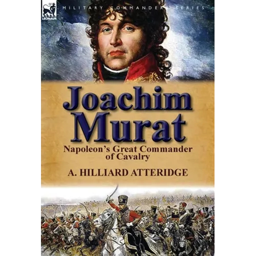 Joachim Murat: Napoleon's Great Commander of Cavalry - Hardcover