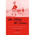 Our Friends the Enemies: The Occupation of France After Napoleon - Hardcover