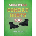 Girls Wear Combat Boots Too - Paperback